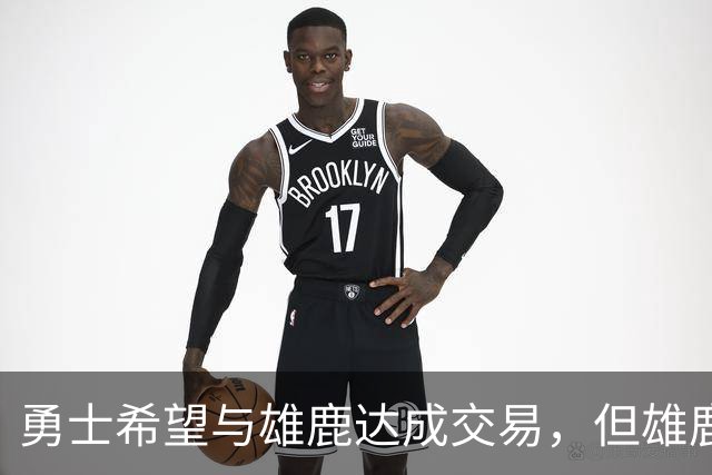 勇士希望与雄鹿达成交易，但雄鹿对铂金似乎没有什么兴趣？