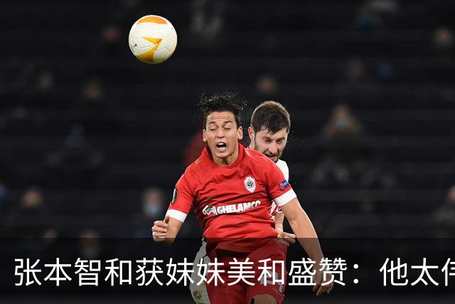 张本智和获妹妹美和盛赞：他太伟大了！求胜心极强 在场上经常大吼